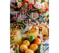 Muy Bueno Fiestas: 100+ Delicious Mexican Recipes for Celebrating the Year