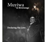 Muyiwa & Riversongz - Declaring His Love
