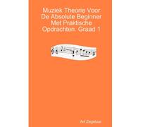Muziek Theorie Voor De Absolute Beginner Met Praktische Opdrachten. Graad 1