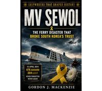 MV Sewol: The Ferry Disaster That Broke South Korea’s Trust: 30 (Shipwrecks That Shaped History)