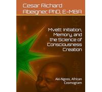 Mvett: Initiation, Memory, and the Science of Consciousness Creation: Aki-Ngoss, African Cosmogram