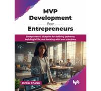 MVP Development for Entrepreneurs : Entrepreneurs’ blueprint for defining problems, building MVPs, and iterating with lean principles