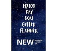 My 100 Day Goal Getter Planner: Your Daily Guide to Achieve More, and To Transform Your Dreams into Reality