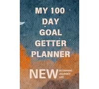 My 100 Day Goal Getter Planner: Your Daily Guide to Achieve More, and to Transform Your Dreams into Reality