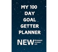 My 100 Day Goal Getter Planner: Your Daily Guide to Achieve More, and To Transform Your Dreams into Reality