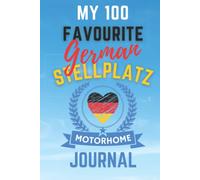 My 100 Favourite German Stellplatz Motorhome Journal - The Must Have Journal For Touring The Stellplatz of Germany: - Record The Details of Every German Stellplatz You Stay At In Your Motorhome.