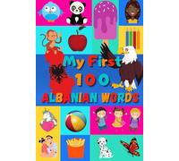 My 100 First Albanian Words: Learn Albanian for Kids & Toddlers | Wordbook : 100 Nice Pictures with Albanian & English Words | Colored Book | 6x9” |