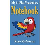 My 11 Plus Vocabulary Notebook: Written by Rose McGowan, 2014 Edition, Publisher: CreateSpace Independent Publishing [Paperback]
