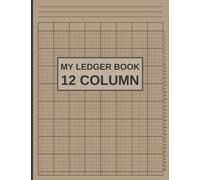 My 12 Column Ledger Book: Accounting Ledger Log Book For Bookkeeping - Perfect For A Small Business, Home-Based Business & Personal Use
