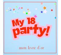 My 18 Party Mon livre d'or: Mon livre de souvenirs pour un anniversaire inoubliable