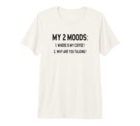 My 2 Moods - Where is Coffee, Why are You Talking? Premium T-Shirt