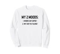 My 2 Moods - Where is Coffee, Why Are You Talking? Sweatshirt