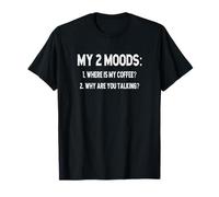 My 2 Moods - Where is Coffee, Why are You Talking? T-Shirt