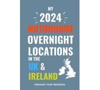 My 2024 Motorhome Overnight Locations in the UK & Ireland: - The Must Have Travel Journal For Your 2024 Motorhome Road Trip Experiences & Adventures.