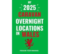My 2025 Caravan Overnight Locations in Wales: - The Must Have Caravan Travel Journal For Your 2025 Road Trip Adventures.