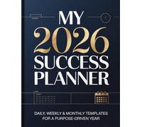 My 2026 Success Planner: Daily, Weekly & Monthly Templates For A Purpose-Driven Year