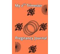 My 2nd Trimester Pregnancy Journal: Elegantly crafted for you to document this 2nd Phase of your Pregnancy Journey