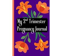 My 2nd Trimester Pregnancy Journal: Elegantly crafted for you to document this 2nd Phase of your Pregnancy Journey