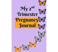 My 2nd Trimester Pregnancy Journal: Elegantly crafted for you to document this 2nd Phase of your Pregnancy Journey