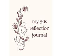 My 50s Reflection Journal: Guided Writing Prompts for Women & Men in Their Fifties / Reflect on Your Past, Plan for Your Future, & Set New Life Goals ... Fifty / Aging Gracefully with Self-Love