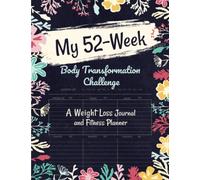 My 52-W ody Transformation Challenge: A Weight Loss Journal and Fitness Planner For Men & Women: with Comprehensive Monthly and Weekly Planning, ... Lost Tracker (Writing For A Better Life)