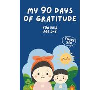 My 90 Days of Gratitude: A Daily Mindfulness Journal for Kids Ages 5-8: 3-Minute Gratitude Prompts, Mood Trackers, and Creative Drawing Activities