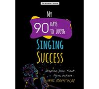 My 90 Days to 100% Singing Success: Practice, Plan, Track, Focus, Achieve: THE RIGHT WAY