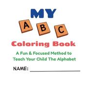 My ABC Coloring Book: A Fun & Focused Method To Teach Your Child The Alphabet