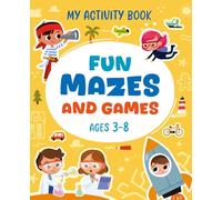 My Activity Book Fun Mazes and Games, Ages 3-8: Labyrinths, Crosswords, Puzzles, Color by Numbers, Search-and-Count, and More!