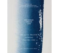 My ACTS Prayer Journal: Feed Your Joy Through Faith - Volume One