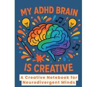 My ADHD Brain Is Creative: A Creative Notebook for Neurodivergent Minds: Doodle, Dream, Brain Dump, and Invent | Unleash Your ADHD Superpowers with Art, Music & Imagination