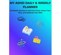 MY ADHD DEEDLY & WEEKLY PLANNER: A 6-Month Journey to Calm the Chaos, Master Your Time, and Celebrate Your Wins. (My Unique Brain Collection)