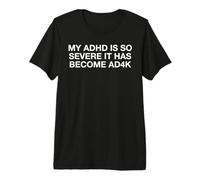 My ADHD is So Severe It Has Become AD4K Funny Autism Humor Premium T-Shirt
