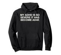 My ADHD Is So Severe It Has Become AD4K Funny Autism Humor Pullover Hoodie