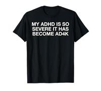 My ADHD is So Severe It Has Become AD4K Funny Autism Humor T-Shirt