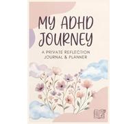 My ADHD Journey: A Private Reflection Journal & Planner: Daily Focus Organizer, Mood Tracker, and Mindfulness Workbook for Adults and Teens (Watercolor Floral Edition)