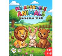 My Adorable Animals: Cute Animals Coloring Book for Kids Ages 4-8: 30 Fun and Easy Coloring Pages featuring Lions, Rabbits, Bears, and Sea Creatures for Toddlers and Preschoolers
