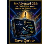 My Advanced GPS: 40 Guided Steps on the Spiritual Ascension Journey: The Workbook