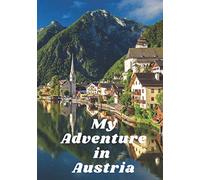 My Adventure in Austria: A lined - blank journal to document your visit to Austria, write down your thoughts and Austrian phrases you might need to use