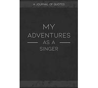 My Adventures As A Singer: A Journal of Quotes to Keep Track of All the Stuff People Say at Your Job, Fun Gift