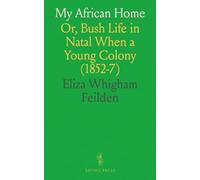 My African Home: Or, Bush Life in Natal When a Young Colony (1852-7)