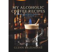 My Alcoholic Coffee Recipes (The Coffeehouse Recipe Collection)