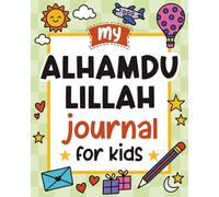 My Alhamdulillah Journal for Kids: A Daily Gratitude and Dua Tracker for Muslim Girls and Boys | Islamic Gift for Ramadan, Eid & Birthdays | Ages 8 and up