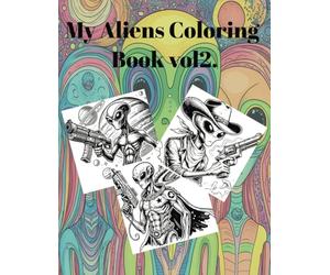 My Aliens Coloring Book vol2.: Great for beginners, easy and fun. For Adults & Teens: 40+ Captivating and Unique Pages Featuring Alien Cowboys, ... Beings: A Mythical Adventure Coloring Series)