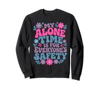 My Alone Time is for Everyone's Safety Funny Humor Quote Sweatshirt