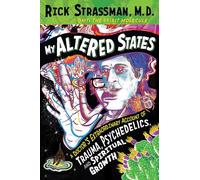 My Altered States : A Doctor's Extraordinary Account of Trauma, Psychedelics, and Spiritual Growth