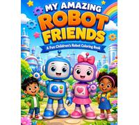 My Amagzing Robot Friend: My Amazing Robot Friend: A Fun and Imaginative Coloring Book for Kids (Learning With Robots)
