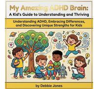 My Amazing ADHD Brain: A Kid's Guide to Understanding and Thriving: Understanding ADHD, Embracing Differences, and Discovering Unique Strengths for Kids