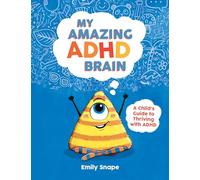My Amazing ADHD Brain : A Child's Guide to Thriving with ADHD
