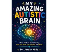 My Amazing Autistic Brain: A Kid's Guide to Understanding How You Think, Feel, and See the World